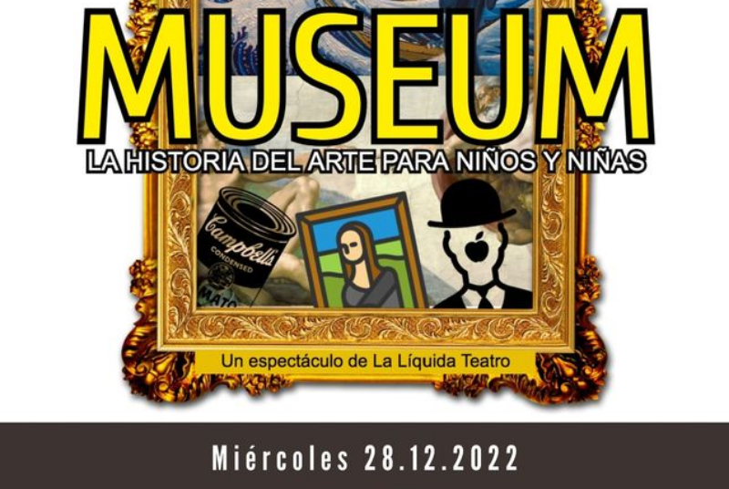 “MUSEUM: THE HISTORY OF ART FOR BOYS AND GIRLS” La Líquida Teatro